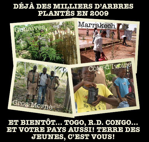 Déjà des milliers d'arbres plantés en 2009! Gonaïves, Gros-Morne, Côte-d'Ivoire, Maroc... et bientôt Togo, RD Congo... Terre des jeunes, c'est vous!